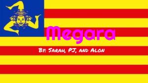 By: Sarah, PJ, and Alon Welcome to Megara in Greece