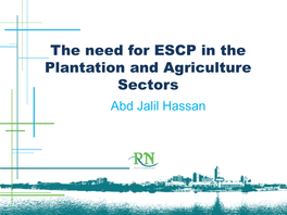 The Need for ESCP in the Plantation and Agriculture Sectors Abd Jalil Hassan Contents of Presentation