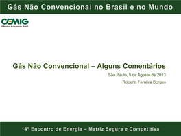 Gás Não Convencional – Alguns Comentários São Paulo, 5 De Agosto De 2013 Roberto Ferreira Borges Gás Não Convencional No Brasil E No Mundo