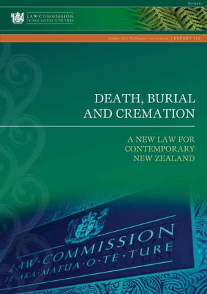 DEATH, BURIAL and CREMATION: a NEW LAW for CONTEMPORARY NEW ZEALAND I Am Pleased to Submit to You the Above Report Under Section 16 of the Law Commission Act 1985