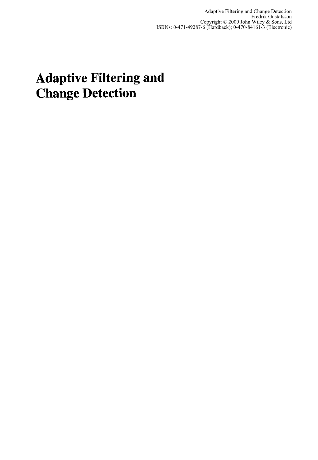Adaptive Filtering and Change Detection Fredrik Gustafsson Copyright © 2000 John Wiley & Sons, Ltd Isbns: 0-471-49287-6 (Hardback); 0-470-84161-3 (Electronic)