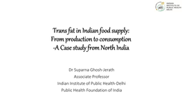 Trans Fat in Indian Food Supply: from Production to Consumption -A Case Study from North India