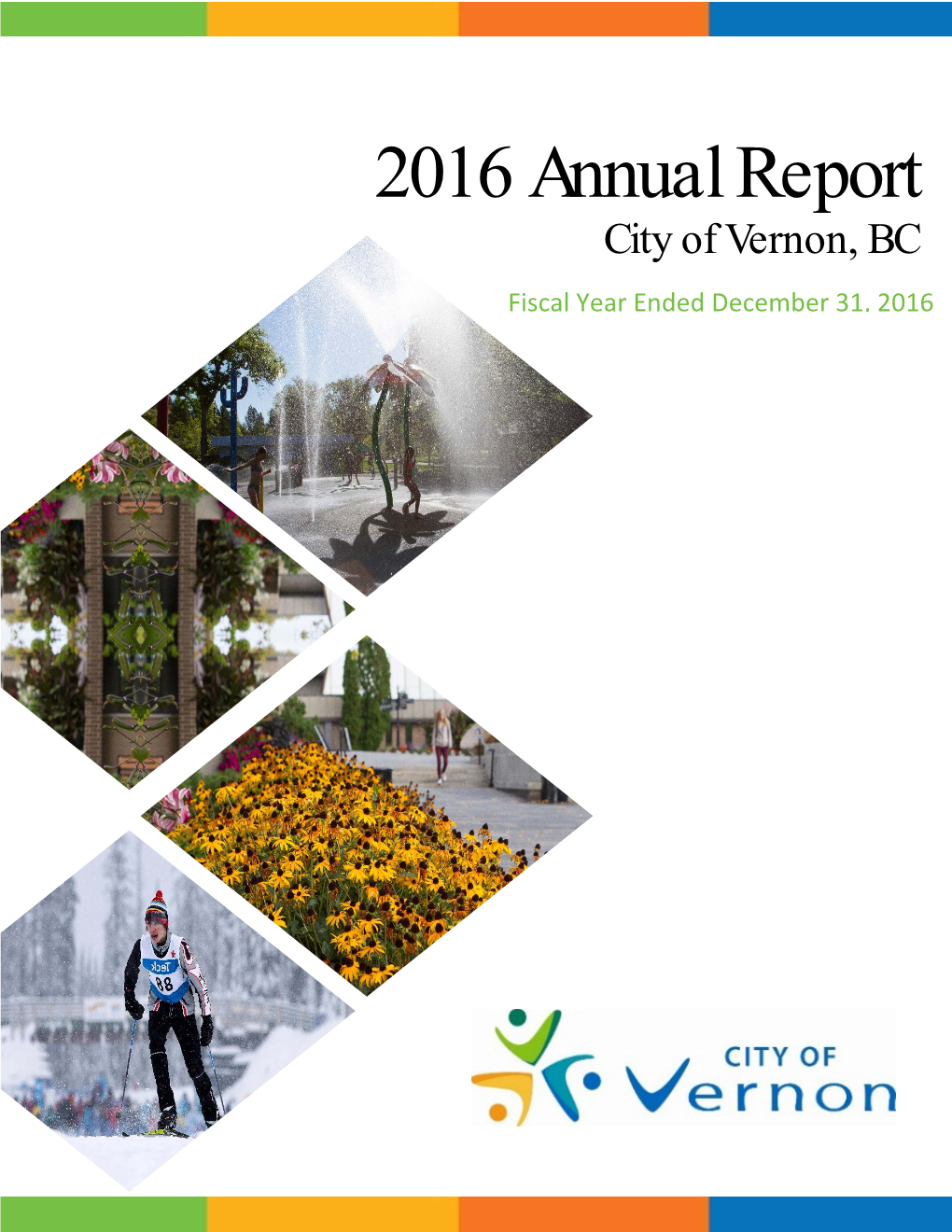 2016 Annual Report City of Vernon, BC Fiscal Year Ended December 31, 2016 2016 Annual Report for the Fiscal Year Ending December 31, 2016 | Vernon, British Columbia