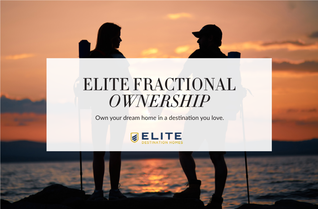 ELITE FRACTIONAL OWNERSHIP Own Your Dream Home in a Destination You Love