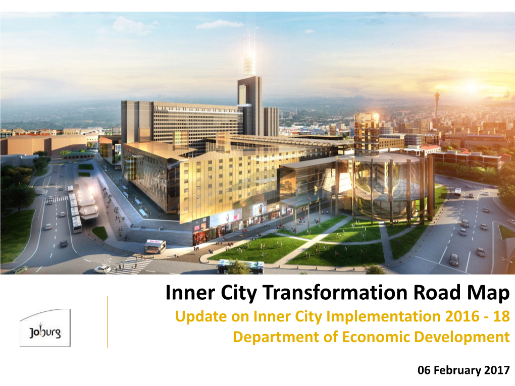 Inner City Transformation Road Map Update on Inner City Implementation 2016 - 18 Department of Economic Development