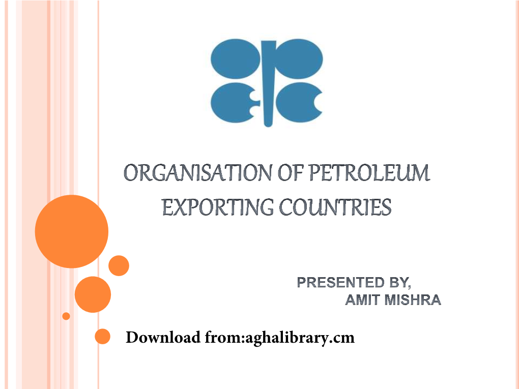 Download From:Aghalibrary.Cm OPEC (ORGANISATION of PETROLEUM EXPORTING COUNTRIES)