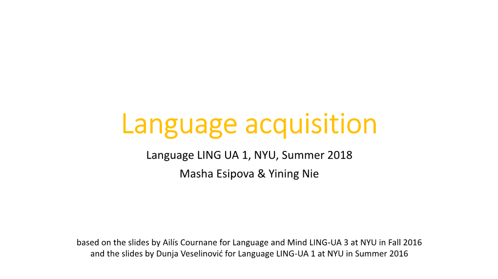 Language Acquisition Language LING UA 1, NYU, Summer 2018 Masha Esipova & Yining Nie