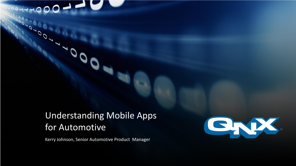 Understanding Mobile Apps for Automotive Kerry Johnson, Senior Automotive Product Manager Confidential Information of QNX Software Systems Limited 2