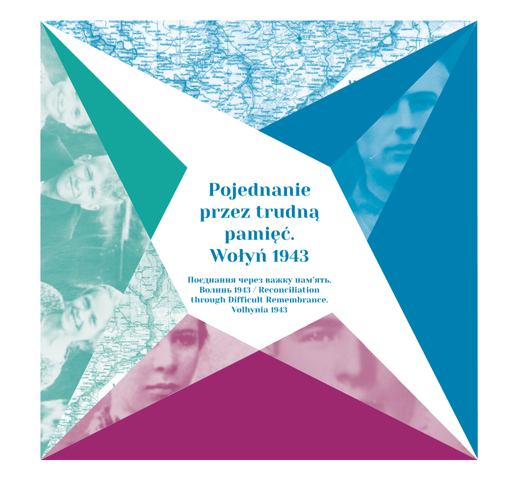 POJEDNANIE PRZEZ TRUDNĄ PAMIĘĆ. WOŁYŃ 1943 Jest Jednym Z Rezultatów Projektu O Tej Samej Nazwie, Będącego Polsko-Ukraińskim Działaniem Zapoczątkowanym W 2012 R