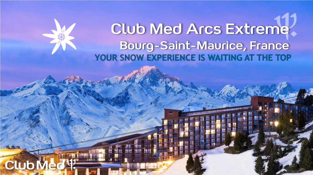 Club Med Arcs Extreme Bourg-Saint-Maurice, France YOUR SNOW EXPERIENCE IS WAITING at the TOP