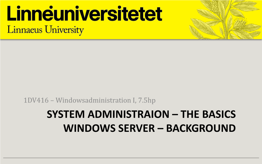 SYSTEM ADMINISTRAION – the BASICS WINDOWS SERVER – BACKGROUND Lecture Content Today's Lecture • Module 1 – System Administration – the Basics • Server Vs