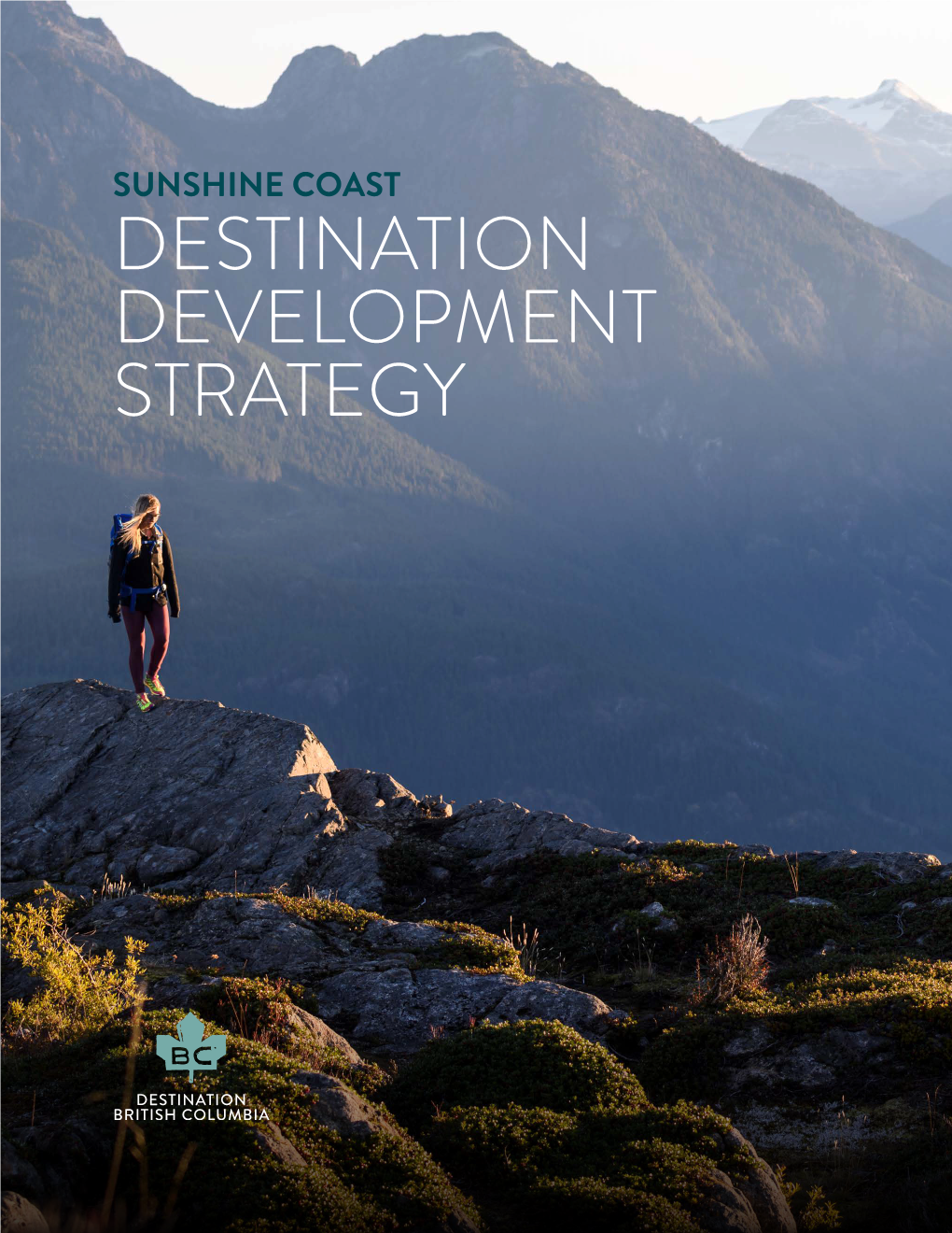 SUNSHINE COAST DESTINATION DEVELOPMENT STRATEGY DESTINATION BC Heather Boyd MANAGER, VANCOUVER, COAST & MOUNTAINS and INDUSTRY PROGRAMS Heather.Boyd@Destinationbc.Ca