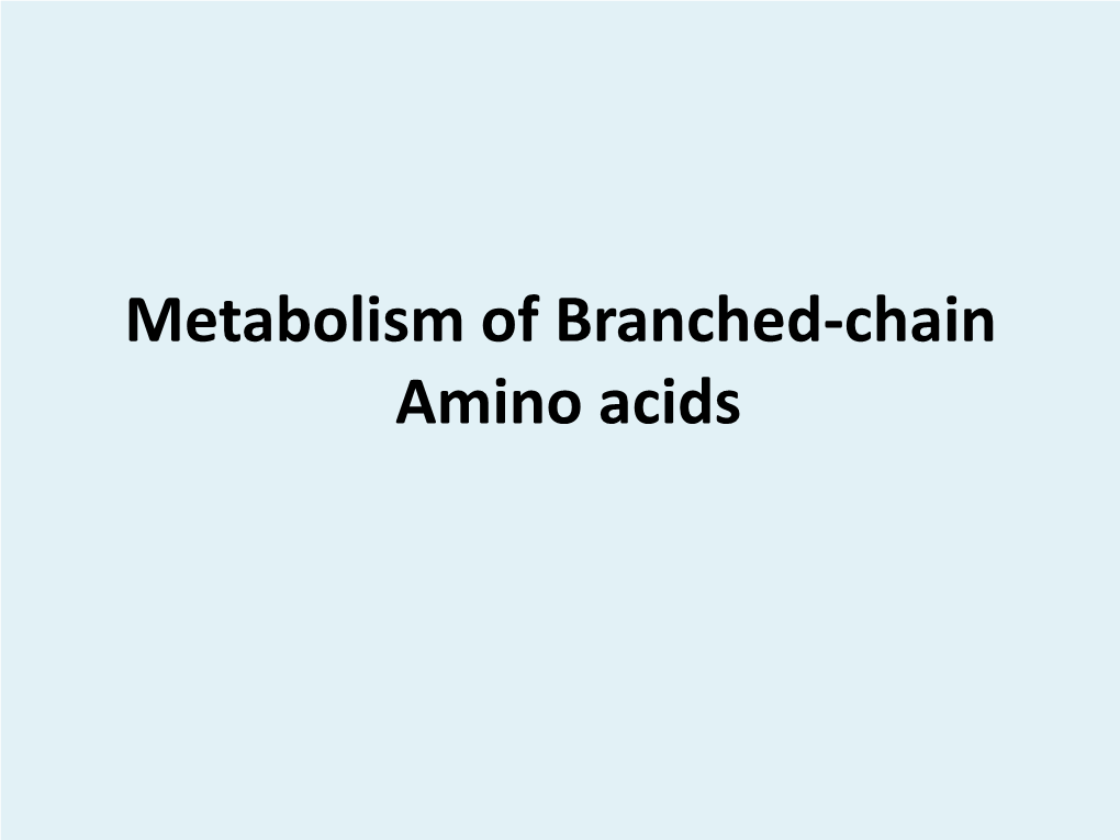 Metabolism of Branched-Chain Amino Acids Branched-Chain Amino Acids