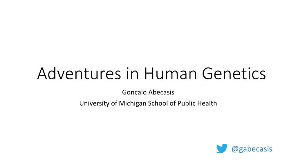 Adventures in Human Genetics Goncalo Abecasis University of Michigan School of Public Health