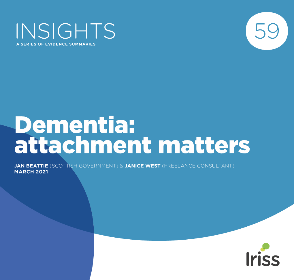 Dementia: Attachment Matters JAN BEATTIE (SCOTTISH GOVERNMENT) & JANICE WEST (FREELANCE CONSULTANT) March 2021 INSIGHT 59 · Dementia: Attachment Matters 2