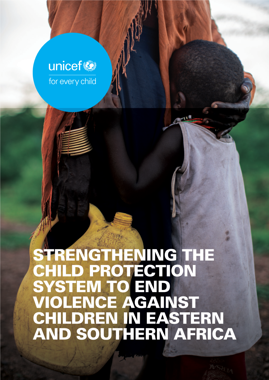 STRENGTHENING the CHILD PROTECTION SYSTEM to END VIOLENCE AGAINST CHILDREN in EASTERN and SOUTHERN AFRICA Credit for Cover Photo: © UNICEF/UNI361764/Sobecki
