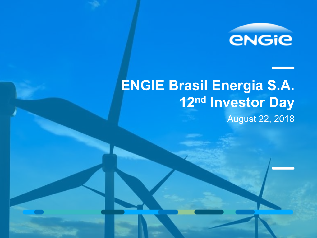 ENGIE Brasil Energia S.A. 12Nd Investor Day August 22, 2018