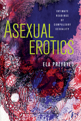 ELA PRZYBYLO ASEXUAL EROTICS ABNORMATIVITIES: QUEER/GENDER/EMBODIMENT Scott Herring, Series Editor ASEXUAL EROTICS