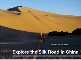 Explore the Silk Road in China the Legendary Silk Road Is Living Proof That the Path to Adventure Is Almost Always a Long One, but Is Wrought with Exciting Surprises