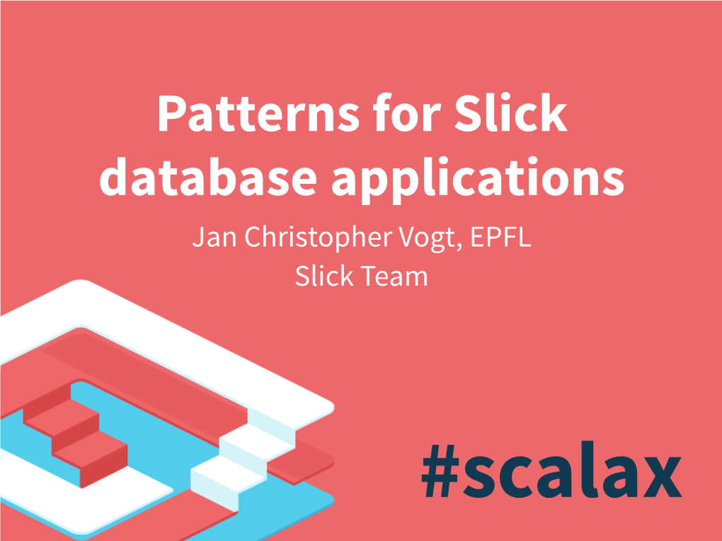 Patterns for Slick Database Applications Jan Christopher Vogt, EPFL Slick Team