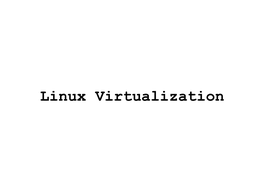 Linux Virtualization Why Virtualization