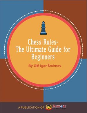 Chess Rules- the Ultimate Guide for Beginners by GM Igor Smirnov