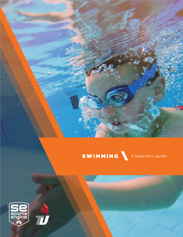 SWIMMING a Beginner’S Guide Congratulations! Swimming As a Sport Was First Introduced in the Early 1800S by the National Swimming Your Kid Is Society in Britain