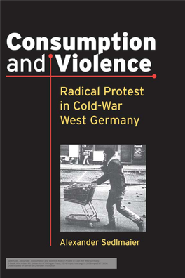 Sedlmaier, Alexander. Consumption and Violence: Radical Protest in Cold-War West Germany