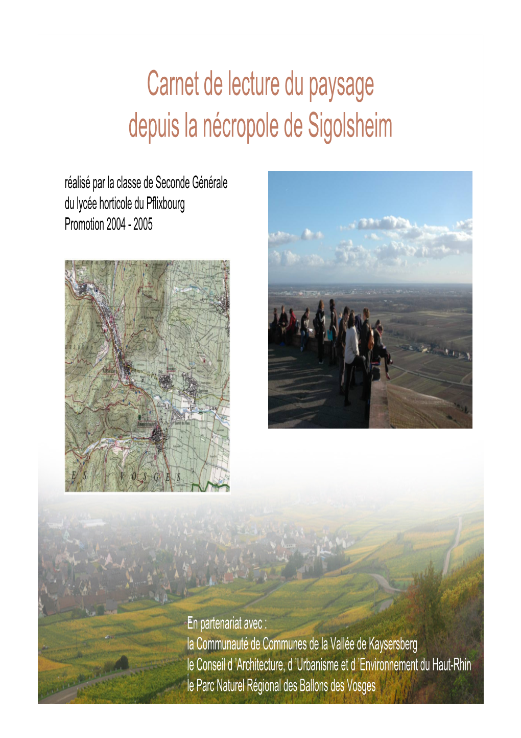 Carnet De Lecture Du Paysage Depuis La Nécropole De Sigolsheim Réalisé Par La Classe De Seconde Générale Du Lycée Horticole Du Pflixbourg Promotion 2004 - 2005