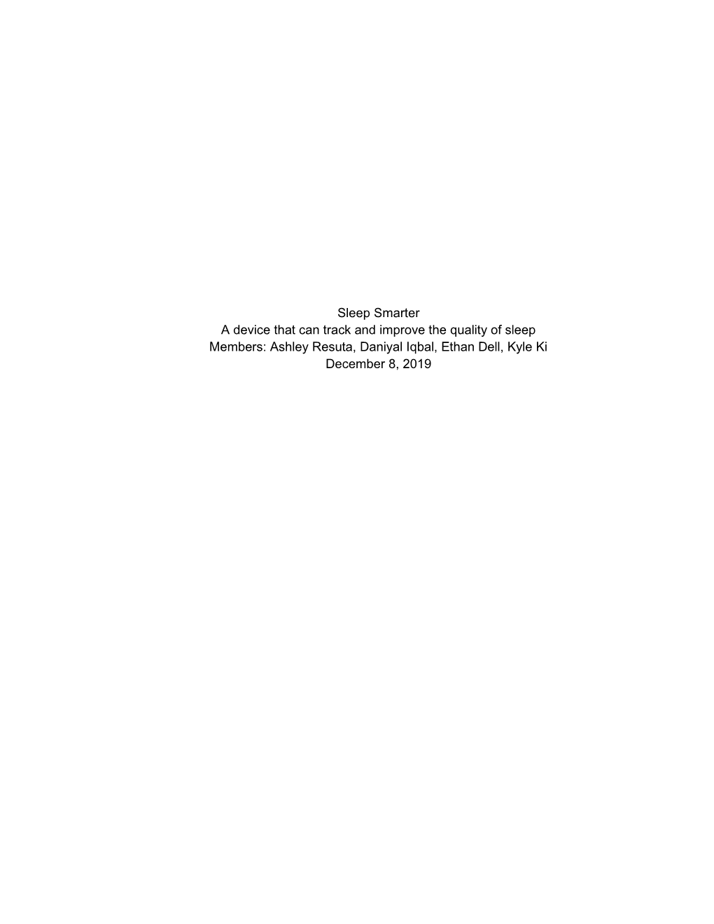 Sleep Smarter a Device That Can Track and Improve the Quality of Sleep Members: Ashley Resuta, Daniyal Iqbal, Ethan Dell, Kyle Ki December 8, 2019 Sleep Smarter 1