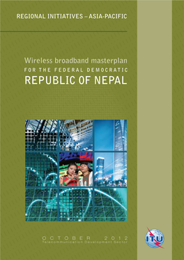Nepal OCTOBER 2012 RE Republic Ofne for the Federaldemocratic Wireless Broadbandmasterplan G IONAL Telecommunication Development Sector OCTOBER 2012