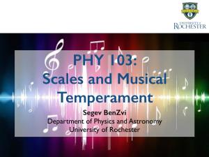 PHY 103: Scales and Musical Temperament Segev Benzvi Department of Physics and Astronomy University of Rochester Reading ‣ Hopkin Chapter 3 ‣ Berg and Stork Chapter 9