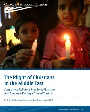 The Plight of Christians in the Middle East Supporting Religious Freedom, Pluralism, and Tolerance During a Time of Turmoil
