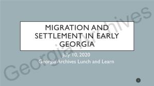 MIGRATION and SETTLEMENT in EARLY Georgiaarchives July 10, 2020 Georgia Archives Lunch and Learn