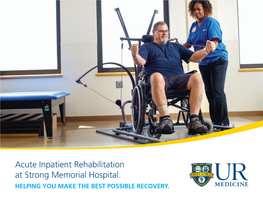 Acute Inpatient Rehabilitation at Strong Memorial Hospital. HELPING YOU MAKE the BEST POSSIBLE RECOVERY