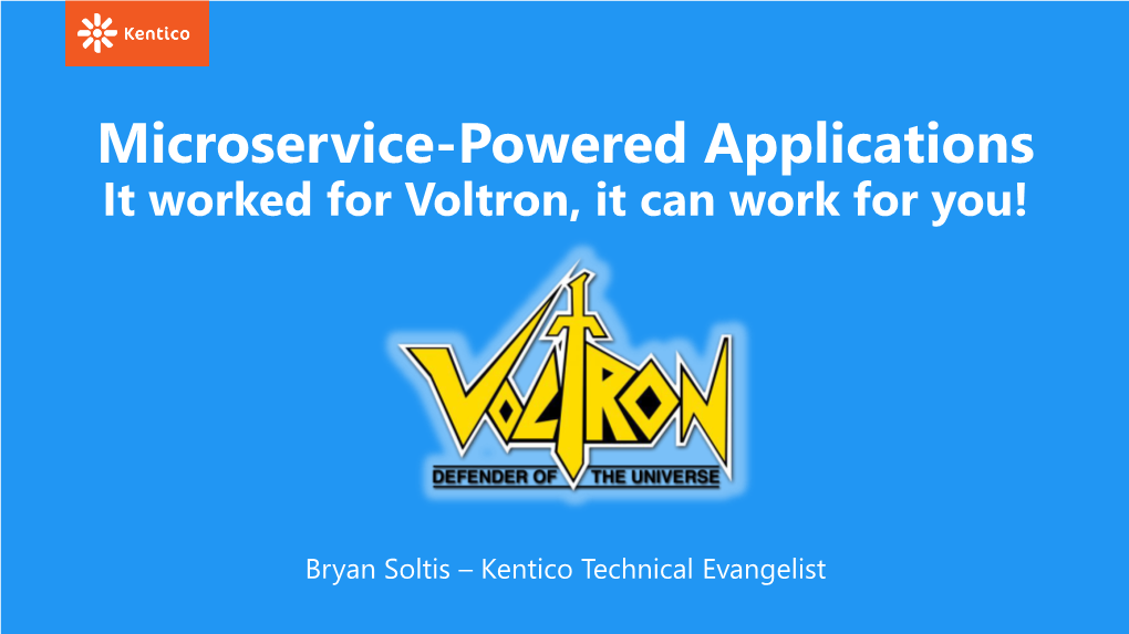 Microservice-Powered Applications It Worked for Voltron, It Can Work for You!