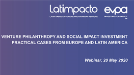 VENTURE PHILANTHROPY and SOCIAL IMPACT INVESTMENT PRACTICAL CASES from EUROPE and LATIN AMERICA Webinar, 20 May 2020