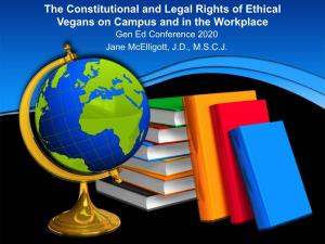 The Constitutional and Legal Rights of Ethical Vegans on Campus and in the Workplace Gen Ed Conference 2020 Jane Mcelligott, J.D., M.S.C.J