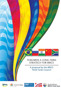 TOWARDS a LONG-TERM STRATEGY for BRICS TOWARDS a LONG-TERM STRATEGY for BRICS STRATEGY a LONG-TERM TOWARDS a Proposal by the BRICS Think Tanks Council