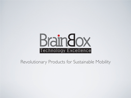 Revolutionary Products for Sustainable Mobility in BRAINBOX WE BELIEVE THAT the FOCUS on CONTINUOUS INNOVATION IS the ONLY WAY to ACHIEVE SUSTAINABLE GROWTH