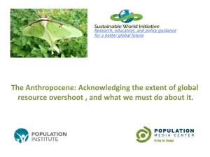 The Anthropocene: Acknowledging the Extent of Global Resource Overshoot , and What We Must Do About It
