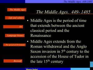 The Middle Ages. 449- 1485 Life and Culture • Middle Ages Is the Period of Time