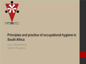 Principles and Practice of Occupational Hygiene in South Africa Cas J Badenhorst SAIOH President Primary Aim