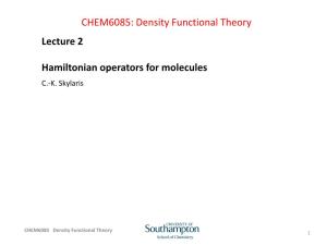 Lecture 2 Hamiltonian Operators for Molecules CHEM6085: Density
