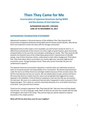 Then They Came for Me Incarceration of Japanese Americans During WWII and the Demise of Civil Liberties ALPHAWOOD GALLERY, CHICAGO JUNE 29 to NOVEMBER 19, 2017