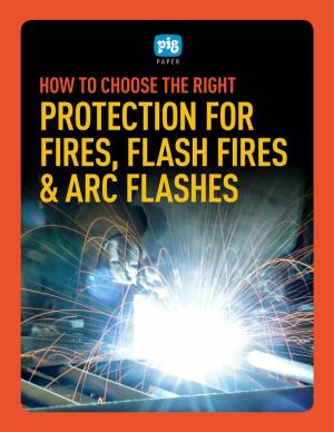 HOW to CHOOSE the RIGHT PROTECTION for FIRES, FLASH FIRES & ARC FLASHES How to Choose the Right Protection for Fires, Flash Fires & Arc Flashes