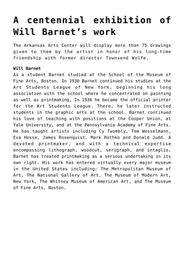 A Centennial Exhibition of Will Barnet&