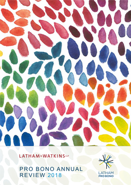 PRO BONO ANNUAL REVIEW 2018 Latham & Watkins’ 2018 Pro Bono Annual Review Has Been Printed on a Certified FSC Paper Product, Using Soy-Based Inks