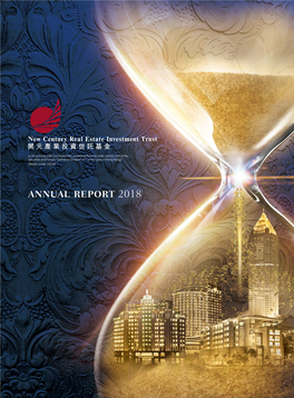 ANNUAL REPORT 2018 Annual Report 2018 NEW CENTURY REAL ESTATE INVESTMENT TRUST