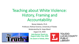 Teaching About White Violence: History, Framing and Accountability Renee Heberle, Ph.D